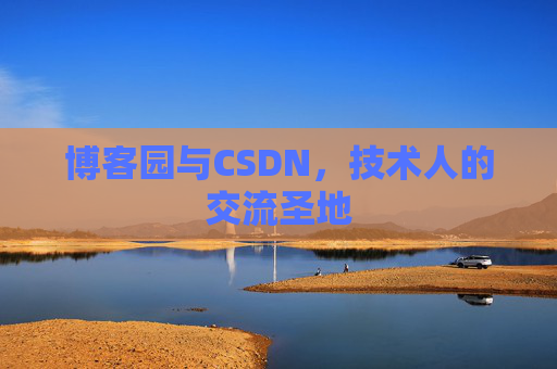 博客园与CSDN，技术人的交流圣地